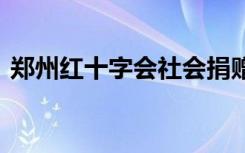 郑州红十字会社会捐赠方式 官方账号是多少