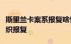 斯里兰卡案系报复啥情况斯里兰卡案是什么组织报复