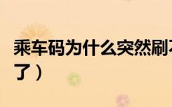 乘车码为什么突然刷不了（为什么乘车码刷不了）