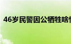 46岁民警因公牺牲啥情况具体什么原因导致