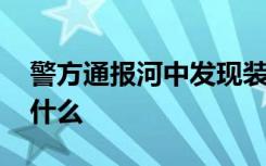 警方通报河中发现装在笼中男尸 调查结果是什么