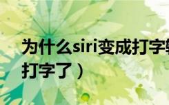 为什么siri变成打字输入了（为什么siri变成打字了）