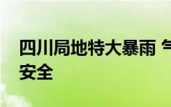 四川局地特大暴雨 气象台官方预警出门注意安全