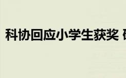 科协回应小学生获奖 研究由小学生自主完成