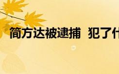 简方达被逮捕  犯了什么被逮捕简方达是谁