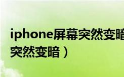 iphone屏幕突然变暗怎么设置（iphone屏幕突然变暗）