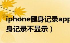 iphone健身记录app怎么才能有（iphone健身记录不显示）