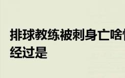 排球教练被刺身亡啥情况在哪里被刺事情具体经过是