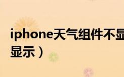 iphone天气组件不显示（iphone的天气无法显示）