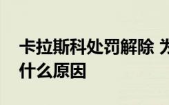 卡拉斯科处罚解除 为什么卡拉斯科处罚解除什么原因