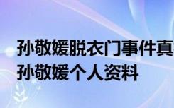 孙敬媛脱衣门事件真相 孙敬媛裙子被扒图片 孙敬媛个人资料