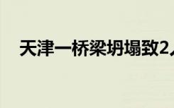 天津一桥梁坍塌致2人死亡 具体是啥情况