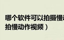 哪个软件可以拍摄慢动作视频（什么软件可以拍慢动作视频）