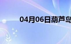 04月06日葫芦岛24小时天气预报