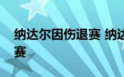 纳达尔因伤退赛 纳达尔受啥伤了退了什么比赛