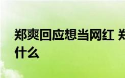 郑爽回应想当网红 郑爽为什么要当网红说了什么