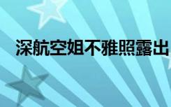 深航空姐不雅照露出 疑似为营销炒作手段