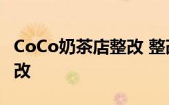 CoCo奶茶店整改 整改原因是什么具体怎么整改