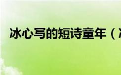 冰心写的短诗童年（冰心写的短诗有哪些）