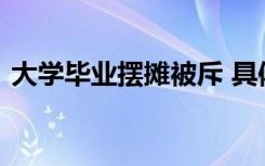 大学毕业摆摊被斥 具体是啥情况为何被斥责