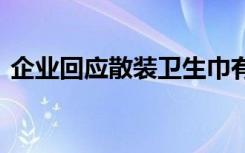 企业回应散装卫生巾有卫生许可证 如何回应