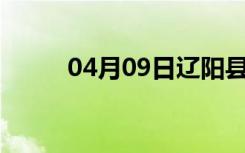 04月09日辽阳县24小时天气预报