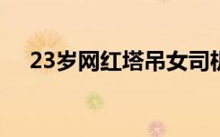 23岁网红塔吊女司机坠亡 到底是啥情况