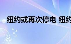 纽约或再次停电 纽约为什么会停电啥情况