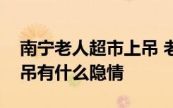 南宁老人超市上吊 老人为什么在超市门口上吊有什么隐情