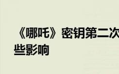 《哪吒》密钥第二次延期 密钥延期会产生哪些影响