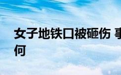 女子地铁口被砸伤 事情经过是怎样的结果如何