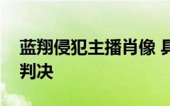 蓝翔侵犯主播肖像 具体经过是什么会被怎么判决