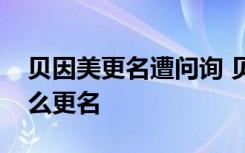 贝因美更名遭问询 贝因美遭什么问询了为什么更名