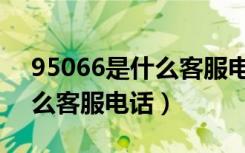 95066是什么客服电话收费吗（95066是什么客服电话）