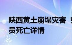 陕西黄土崩塌灾害  突发黄土崩塌被压3名人员死亡详情