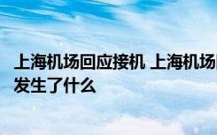 上海机场回应接机 上海机场回应接机是怎样的上海机场接机发生了什么