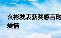 玄彬发表获奖感言时感谢孙艺珍 这什么神仙爱情