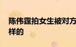 陈伟霆拍女生被对方男友要求删除 具体是怎样的