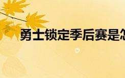 勇士锁定季后赛是怎样的具体情况如何