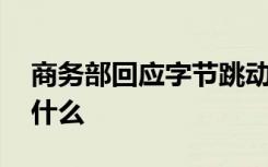 商务部回应字节跳动提交许可申请 具体说了什么