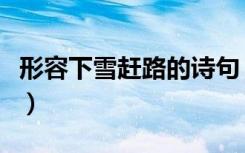 形容下雪赶路的诗句（形容下雪的诗句有哪些）