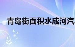 青岛街面积水成河汽车漂浮 多少车子报废