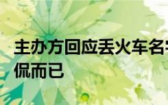 主办方回应丢火车名字不吉利：只是年轻人调侃而已