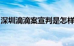 深圳滴滴案宣判是怎样的具体事情经过是什么