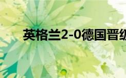 英格兰2-0德国晋级欧洲杯8强 啥情况