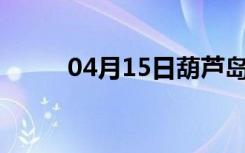 04月15日葫芦岛24小时天气预报