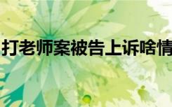 打老师案被告上诉啥情况被告上诉理由是什么