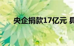 央企捐款17亿元 具体是哪些企业捐款