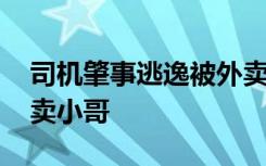 司机肇事逃逸被外卖小哥劝回 无所不能的外卖小哥