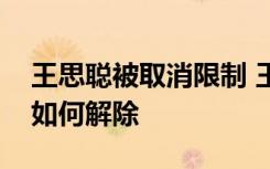 王思聪被取消限制 王思聪因为什么被限制了如何解除